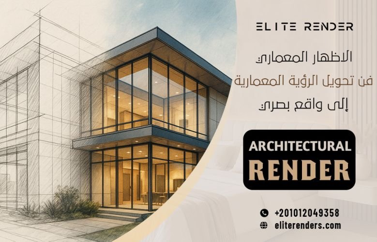 الاظهار المعماري - فن تحويل الرؤية المعمارية إلى واقع بصري